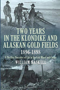 Two Years in the Klondike and Alaskan Gold Fields 1896-1898: A Thrilling Narrative of Life in the Gold Mines and Camps