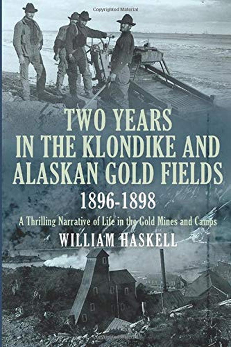 Two Years in the Klondike and Alaskan Gold Fields 1896-1898: A Thrilling Narrative of Life in the Gold Mines and Camps