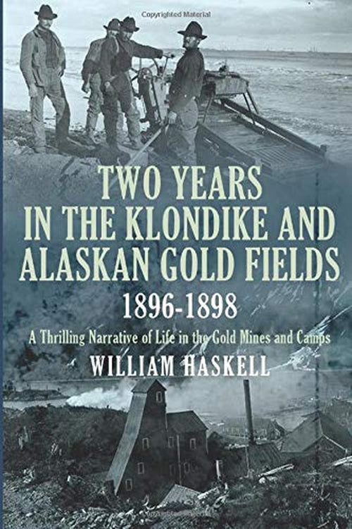 Two Years in the Klondike and Alaskan Gold Fields 1896-1898: A Thrilling Narrative of Life in the Gold Mines and Camps