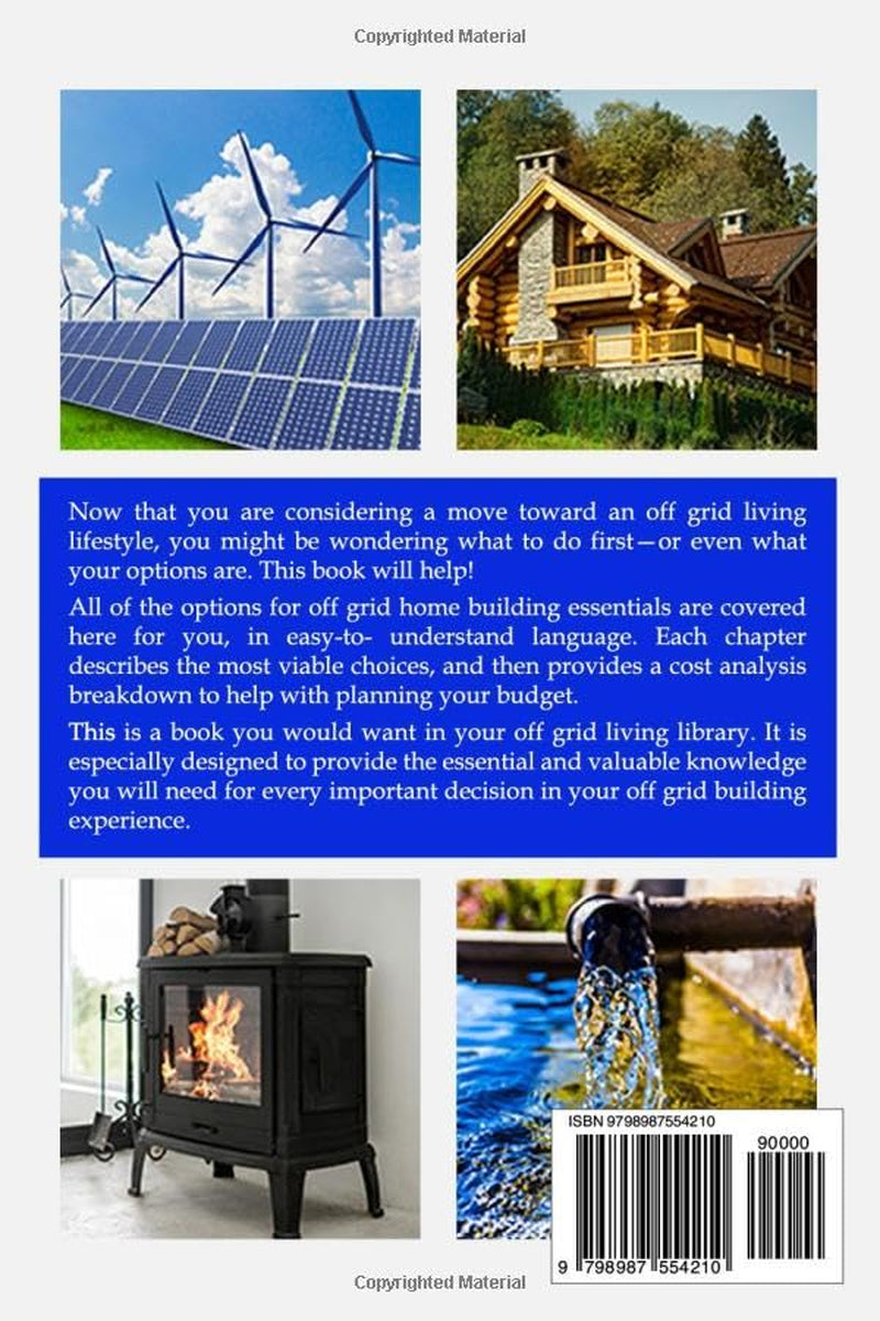 Off Grid Home Building Essentials: A Comprehensive Planning Handbook for House Options, Solar, Wind, Water, Heating and Cooling--Self-Sufficiency Projects for Off Grid Living! (Off Grid Essentials)
