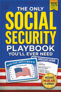 The Only Social Security Playbook You'll Ever Need: Your Complete, Step-by-Step Plan to Avoid Costly Mistakes, Maximize Benefits, Navigate Medicare, and Secure a Retirement You Can't Outlive