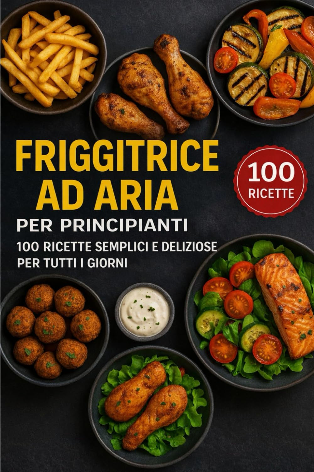 Friggitrice ad aria per principianti: 100 ricette semplici e deliziose per tutti i giorni (Italian Edition)