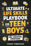 Ultimate Life Skills Playbook for Teen Boys: 100+ Essential Strategies to Build Self-Confidence, Independence, Effective Communication, Money & Time Management Skills (Self-Help Gift Books for Teens)