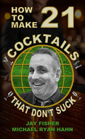 How To Make 21 Cocktails That Don't Suck (How to Make 21 Drinks That Don't Suck)