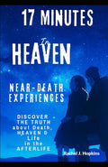 17 minutes in Heaven: Near-Death Experiences: Discover the Truth About Death, Heaven, and Life in the Afterlife