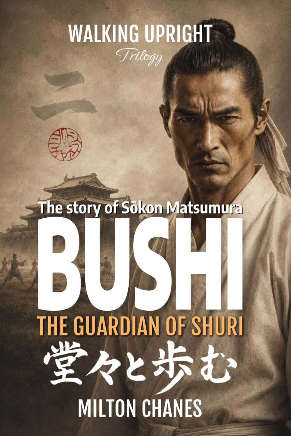 Bushi. The Guardian of Shuri: The Story of Sōkon Matsumura (Walking Upright – Trilogy)
