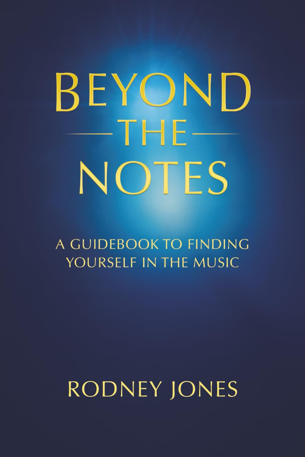 Beyond The Notes: A GUIDEBOOK TO FINDING YOURSELF IN THE MUSIC
