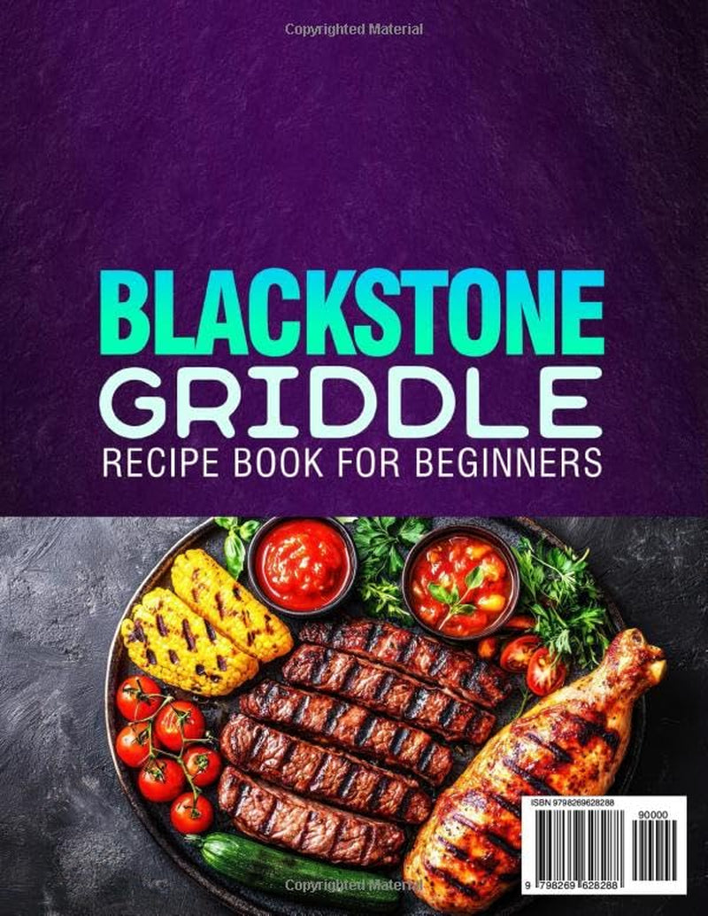 Blackstone Griddle Recipe Book for Beginners: Master Flat Top Cooking with Delicious Blackstone Recipes | Sizzle Up Juicy Vegetables, Meats, Poultry, Fish, and Mouthwatering Seafood for Any Occasion
