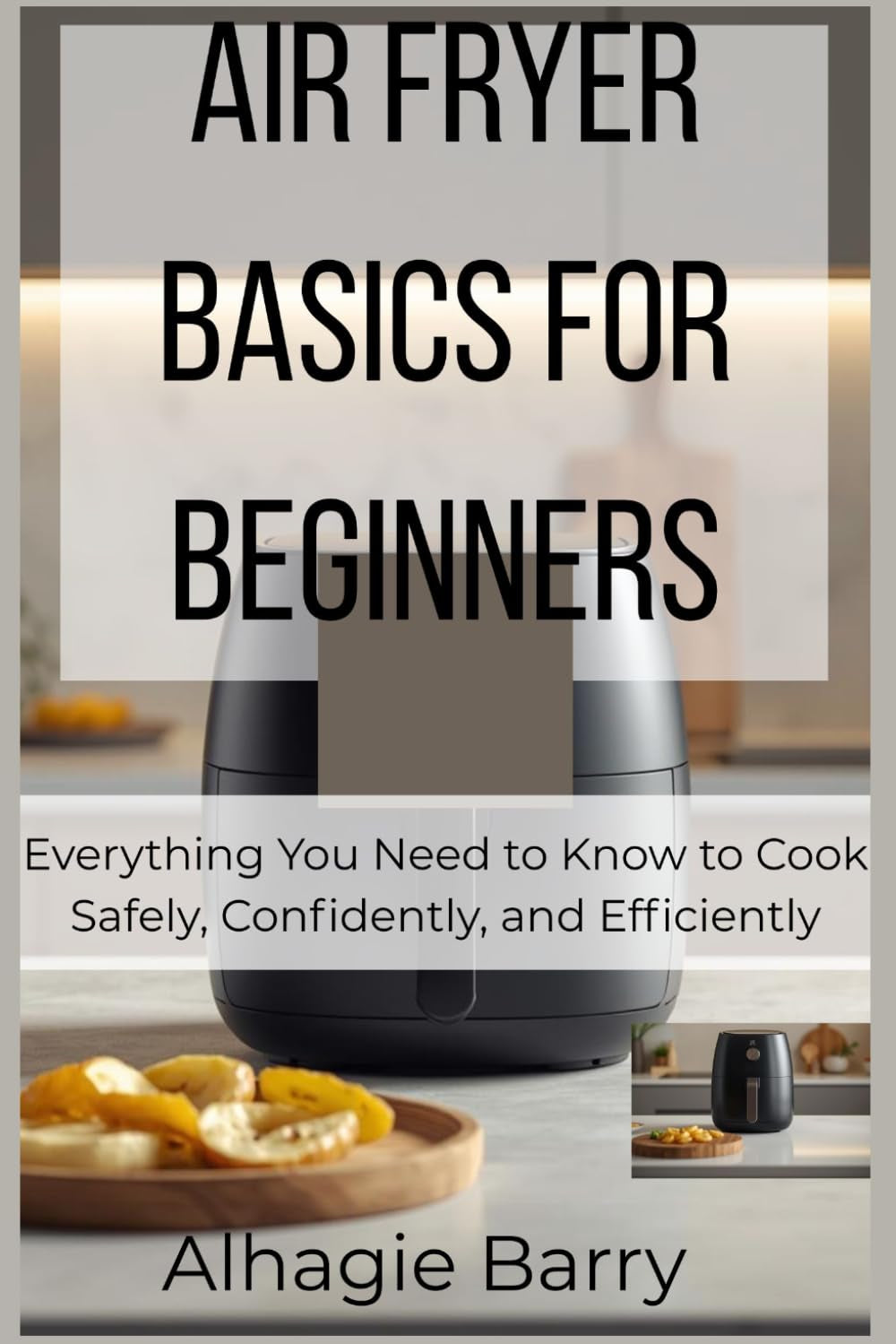 Air Fryer Basics for Beginners: Everything You Need to Know to Cook Safely, Confidently, and Efficiently