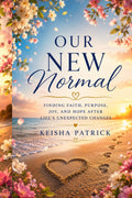 Our New Normal: Finding Faith, Purpose. Joy, and Hope After Life's Unexpected Changes