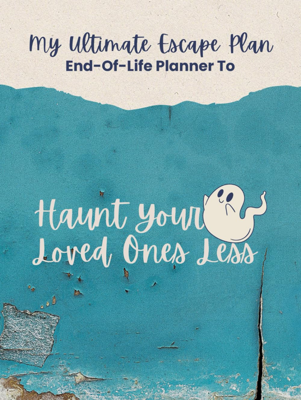 My Ultimate Escape Plan End-Of-Life Planner: To Haunt Your Loved Ones Less