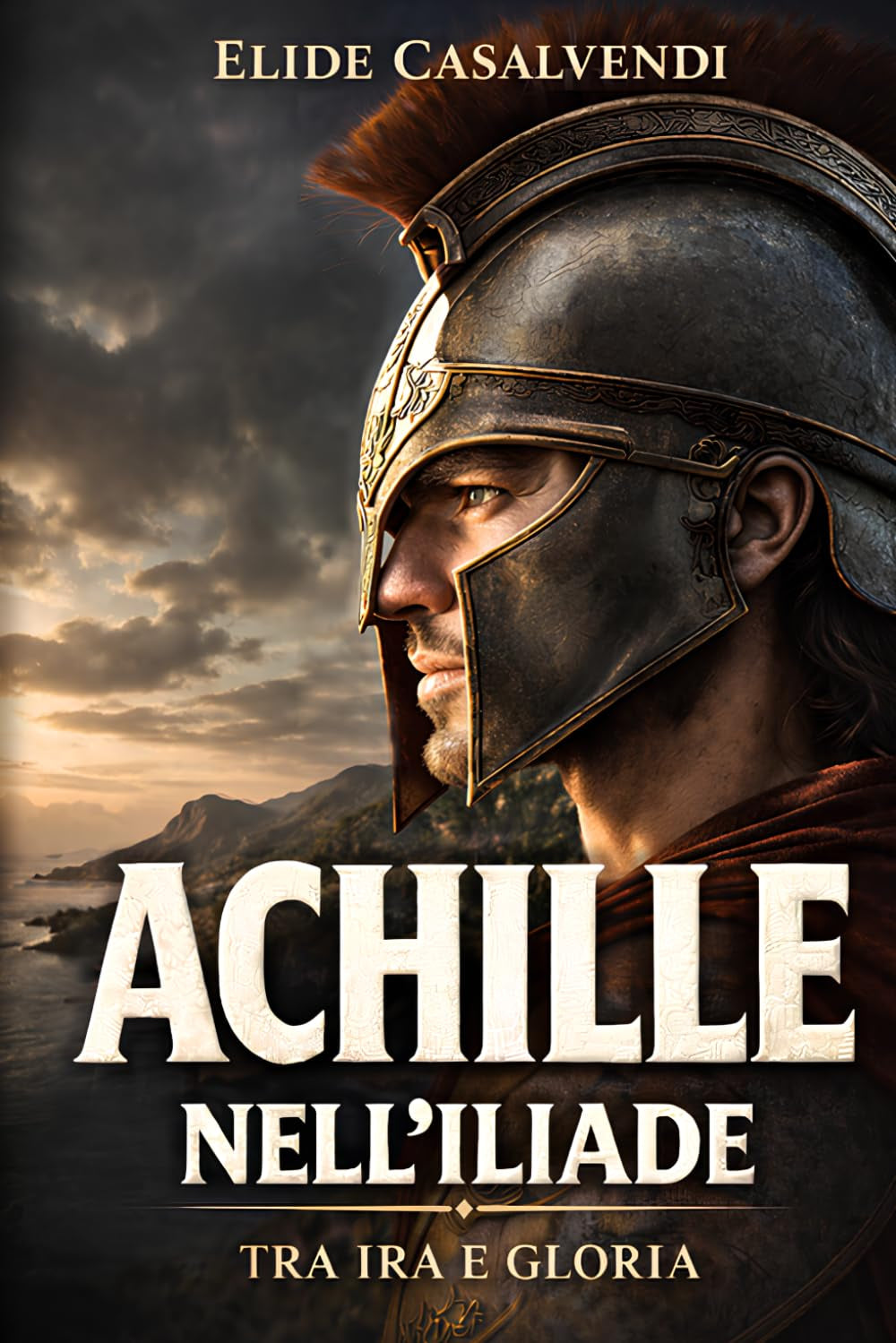 Achille nell’Iliade tra ira e gloria: La via più intensa per entrare nel poema attraverso il suo eroe più magnetico (Italian Edition)