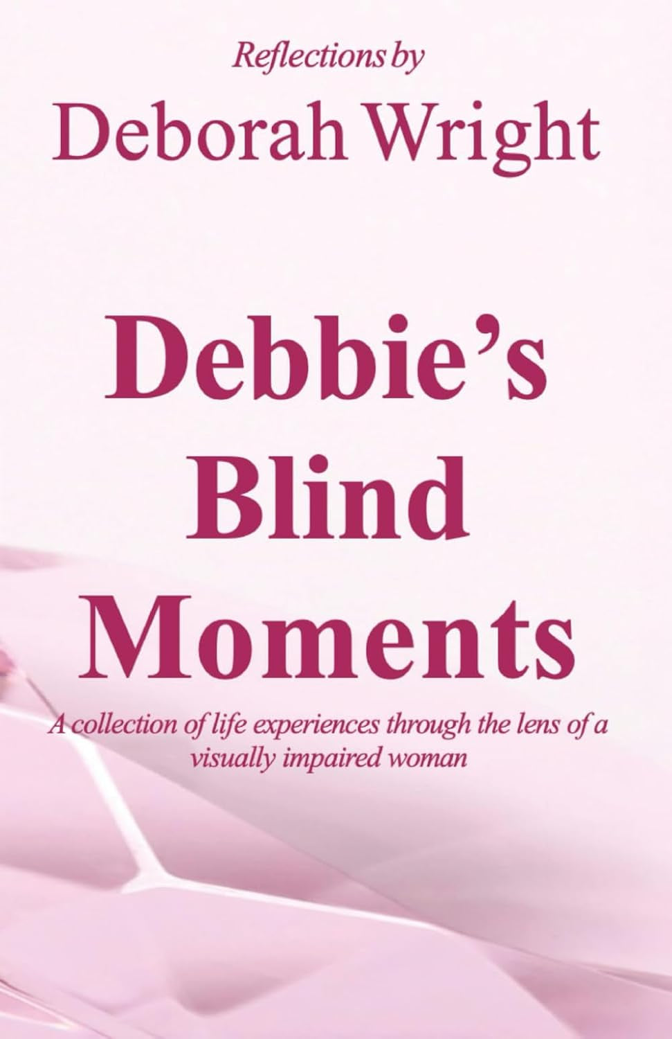 Debbie's Blind Moments: A collection of life experiences through the lens of a visually impaired woman
