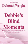 Debbie's Blind Moments: A collection of life experiences through the lens of a visually impaired woman