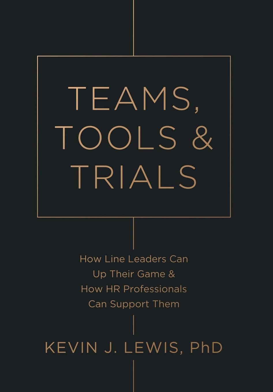 Teams, Tools & Trials: How Line Leaders Can Up Their Game & How HR Professionals Can Support Them