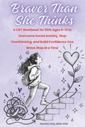 Braver Than She Thinks: A CBT Workbook for Girls Ages 9–12 to Overcome Social Anxiety and Build Confidence One Brave Step at a Time