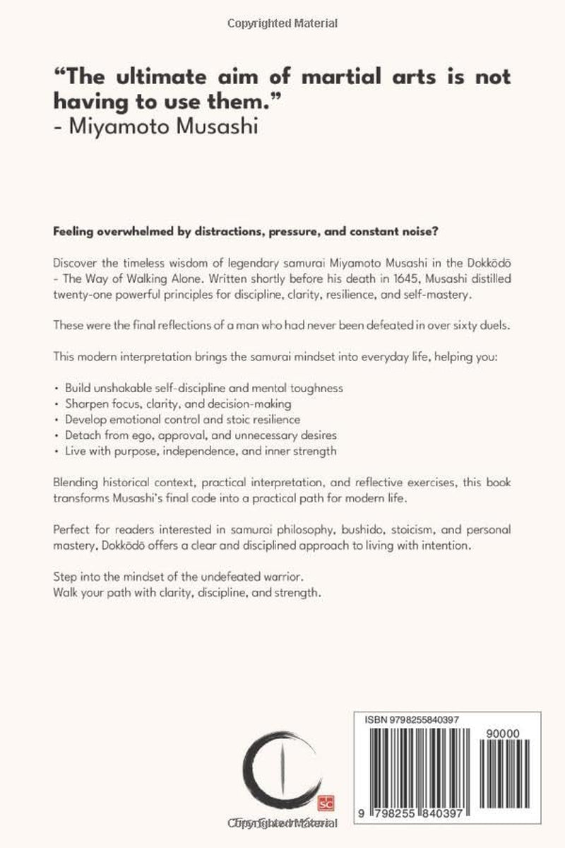 DOKKŌDŌ How to Find the Way of Walking Alone: A Disciplined Way to Work with Miyamoto Musashi’s 21 Precepts—So You Act with Clarity, Recover Fast from Pain When You Drift and Practice Solitude