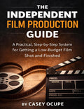 The Independent Film Production Guide: A Step-by-Step System for Getting a Low-Budget Film Shot and Finished