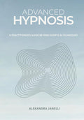 Advanced Hypnosis: A Practitioner's Guide Beyond Scripts and Technique