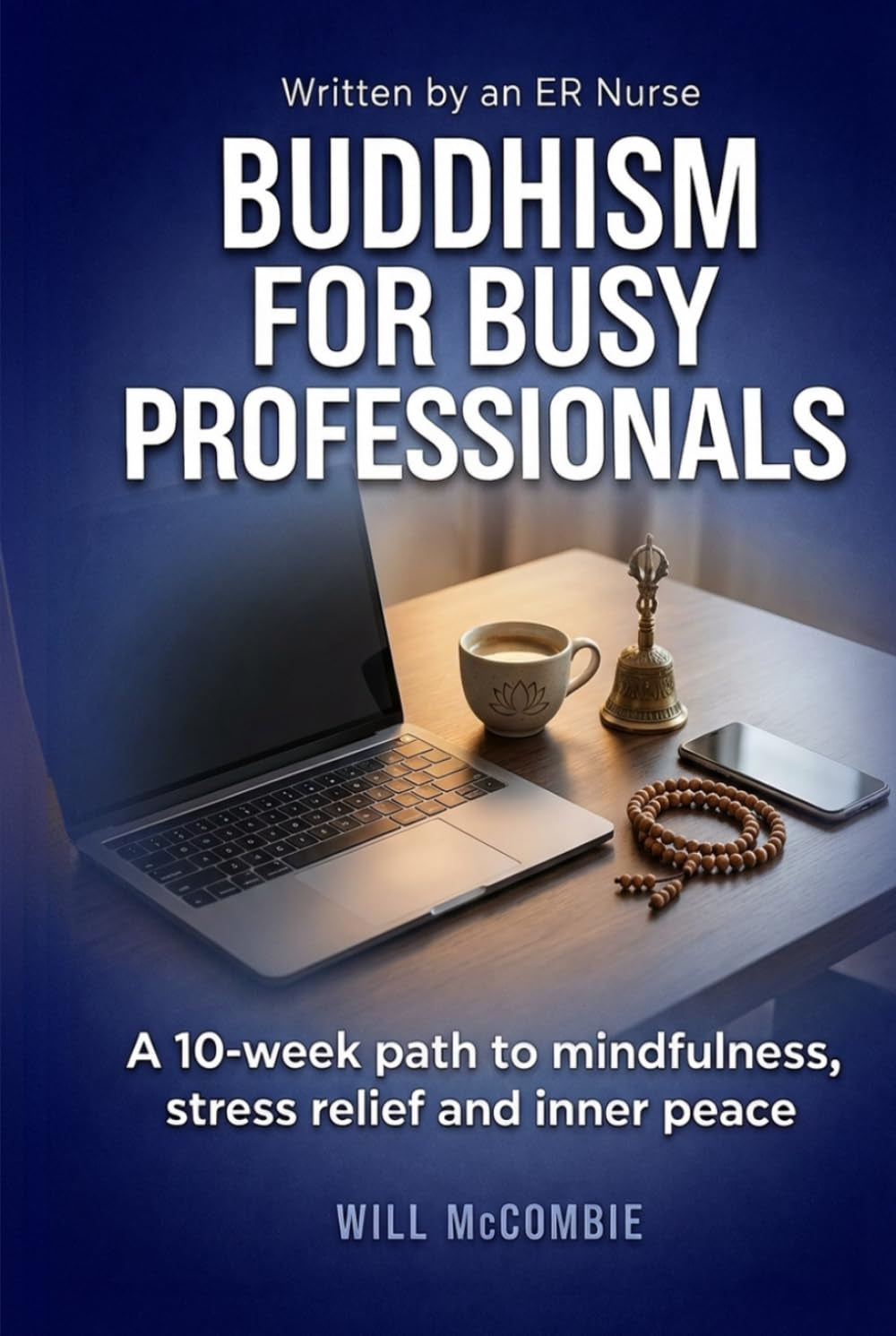 Buddhism for Busy Professionals: A 10-Week Path to Mindfulness, Stress Relief and Inner Peace (The Modern Path Series)