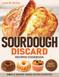 Sourdough Discard Recipes Cookbook: Simple Zero-Waste Bakes Using Extra Starter for Pancakes, Crackers, Muffins, Pizza Dough, and Sandwich Bread