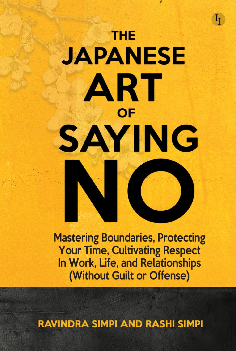 The Japanese Art of Saying No: Mastering Boundaries, Protecting Your Time, and Cultivating Respect in Work, Life, and Relationships (Without Guilt or Offense)