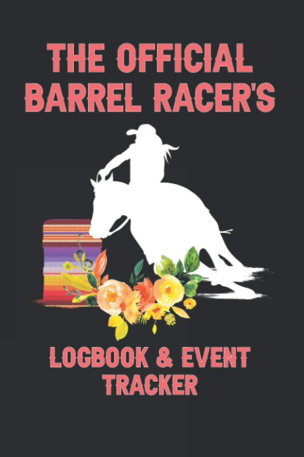 The Official Barrel Racer's Logbook & Event Tracker: Barrel Racing Log Book | Tracker | Diary | Journal | Gift For Girls Women