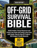 The Off-Grid Survival Bible: Build Freedom, Secure Resources and Protect Your Home and Family in Any Crisis with Simple, Step-by-Step DIY Projects – With Budget-Friendly Materials