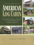 The American Log Cabin: Folk Architecture and Lore on the Old Frontier of West Virginia