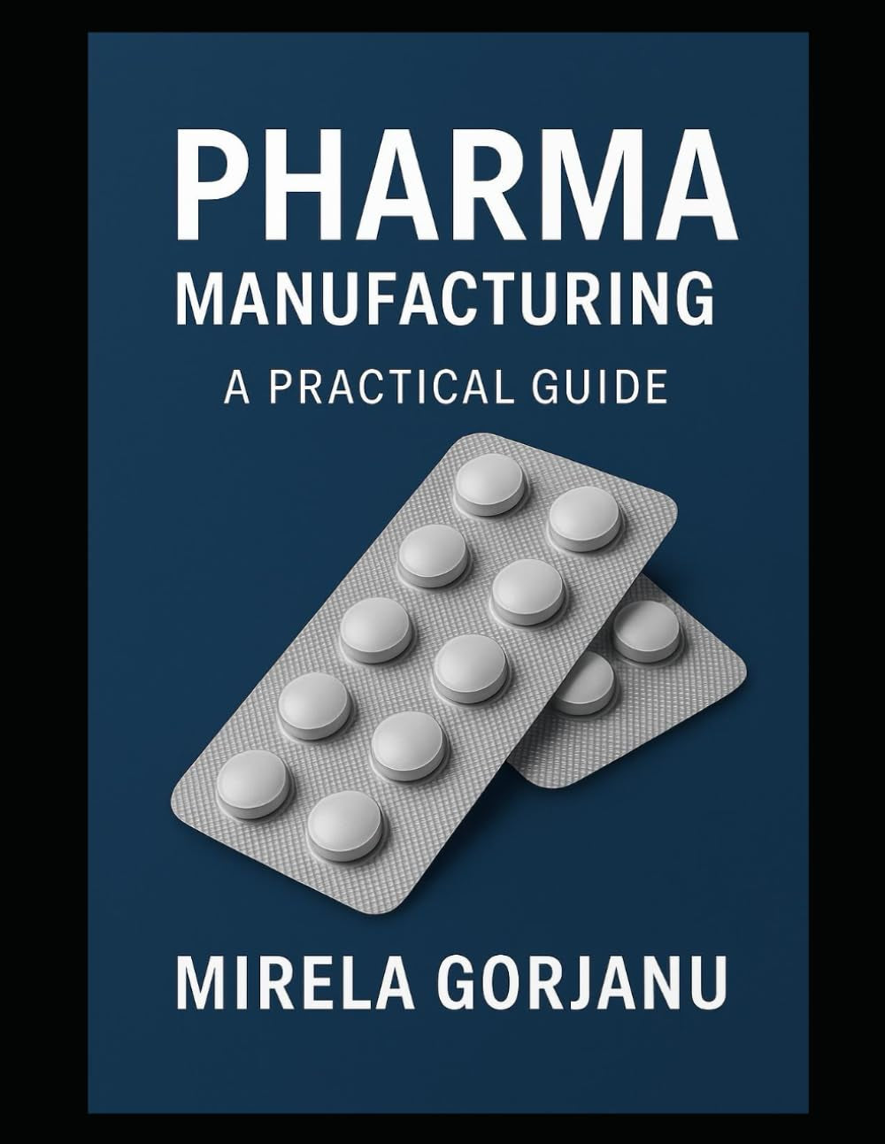 Pharma Manufacturing: A Practical Guide (Pharmaceutical Industry)