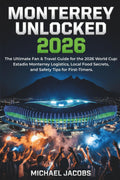 Monterrey Unlocked 2026: The Ultimate Fan & Travel Guide for the 2026 World Cup: Estadio Monterrey Logistics, Local Food Secrets, and Safety Tips for First-Timers.
