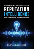 Reputation Intelligence: A Communications Leader's Guide: From Data Provider to Strategic Advisor