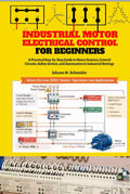 Industrial Motor Electrical Control for Beginners: A Practical Step-by-Step Guide to Motor Starters, Control Circuits, Panels, Protection, and Industrial Applications
