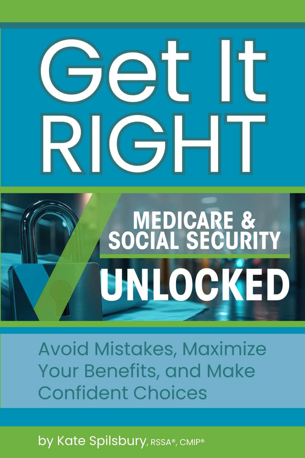 Get It Right Medicare & Social Security Unlocked: Avoid Mistakes, Maximize Your Benefits, and Make Confident Choices