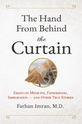 The Hand From Behind The Curtain: Essays on Medicine, Fatherhood, Immigration — and Other True Stories