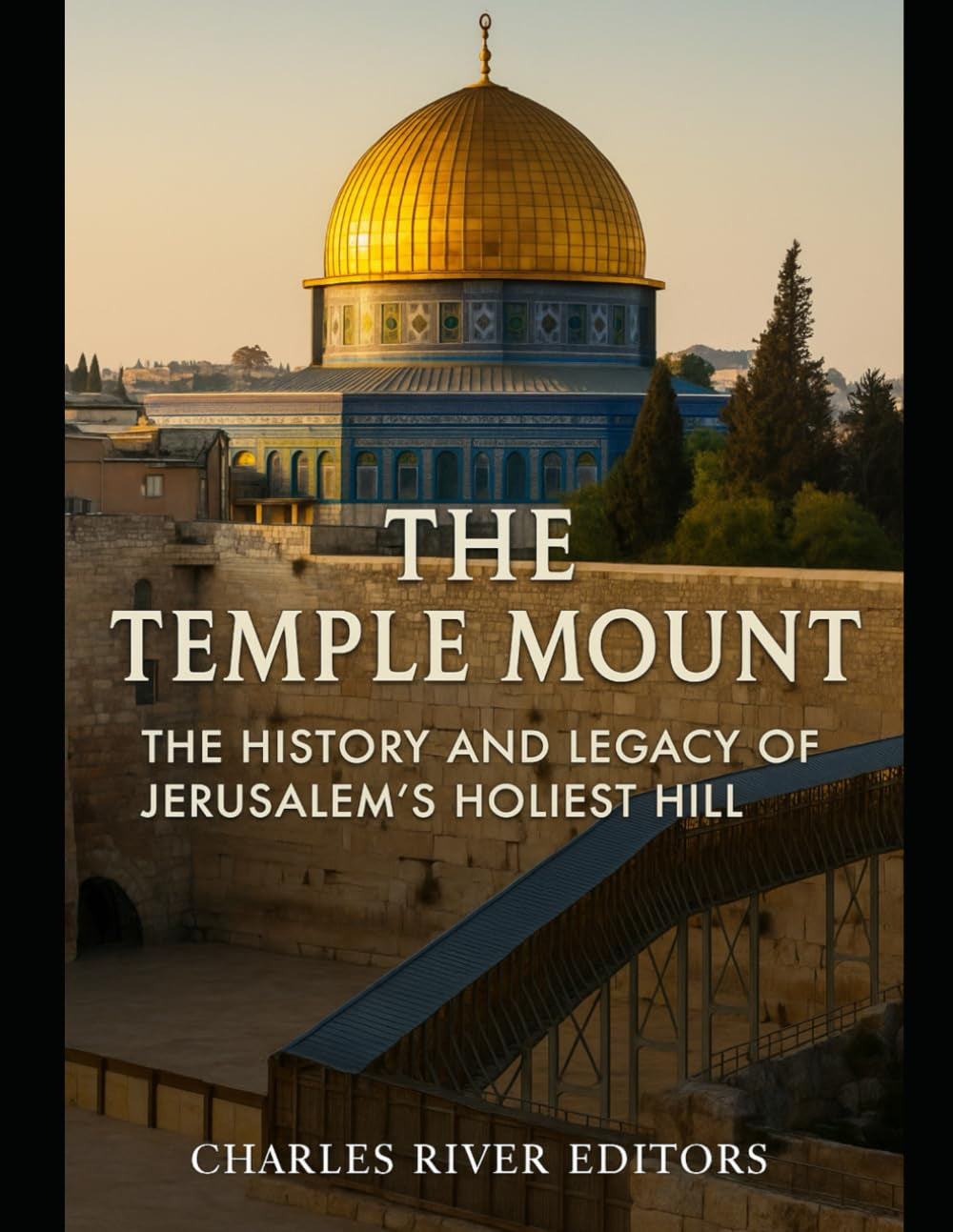 The Temple Mount: The History and Legacy of Jerusalem’s Holiest Hill