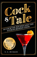 Cock and Tale: 50 Cocktail Recipes and the Stories Behind Them: Mixology Made Easy - Fast Cocktails, Fun Stories, and Stress-Free Entertaining
