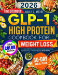 The Ultimate GLP-1 High Protein Cookbook for Weight Loss: Low-Calorie, High-Protein Meals to Reduce Cravings, Support Fat Loss, and Improve Energy — Perfect for Beginners | 30-Day Meal Plan