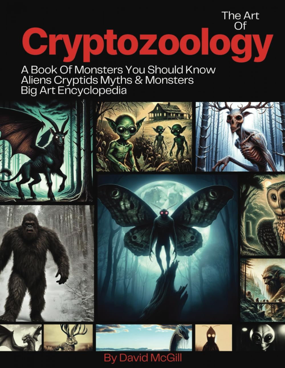The Art of Cryptozoology A Book Of Monsters You Should Know: Aliens Cryptids Myths & Monsters Big Art Encyclopedia