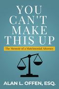 You Can't Make This Up: The Memoir of a Matrimonial Attorney