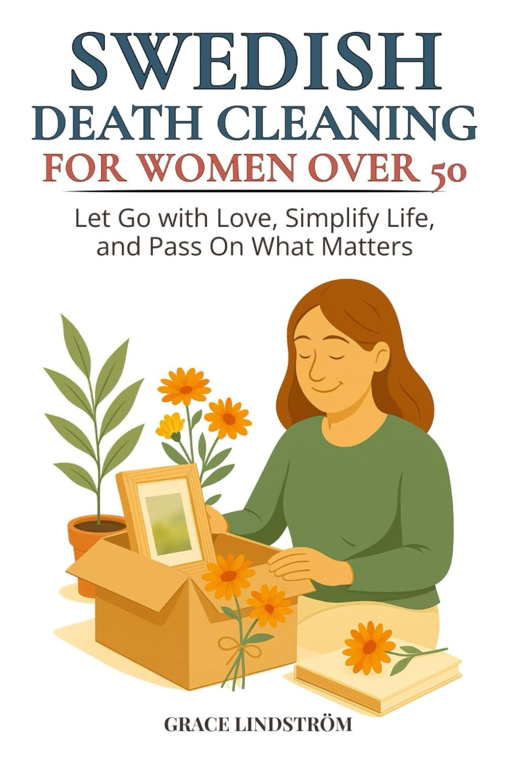 Swedish Death Cleaning for Women Over 50: Declutter Your Home, Free Your Heart, and Leave a Meaningful Legacy – A 90-Day Guided Workbook to Let Go with Love, Simplify Life, and Pass On What Matters