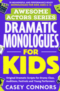 The Awesome Actors Series: Dramatic Monologues for Kids: 30 Meaningful and Performance-Ready Monologues for Kids Ages 6–12 | Original Dramatic Scripts ... Auditions, Festivals and Young Performers
