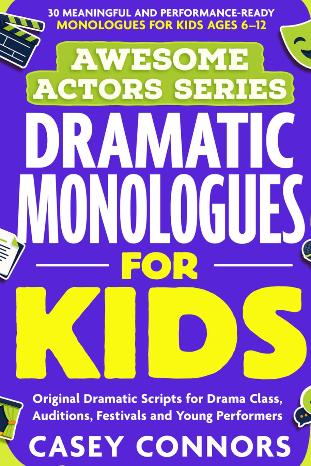 The Awesome Actors Series: Dramatic Monologues for Kids: 30 Meaningful and Performance-Ready Monologues for Kids Ages 6–12 | Original Dramatic Scripts ... Auditions, Festivals and Young Performers