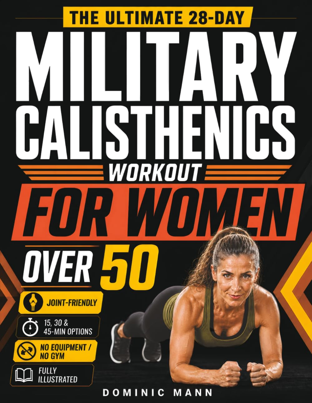 The Ultimate 28-Day Military Calisthenics Workout for Women Over 50: A No-Equipment Home Plan to Build Strength, Energy & a Lean, Athletic Body—Joint-Friendly 15, 30 & 45-Minute Workouts for 50 & 60+