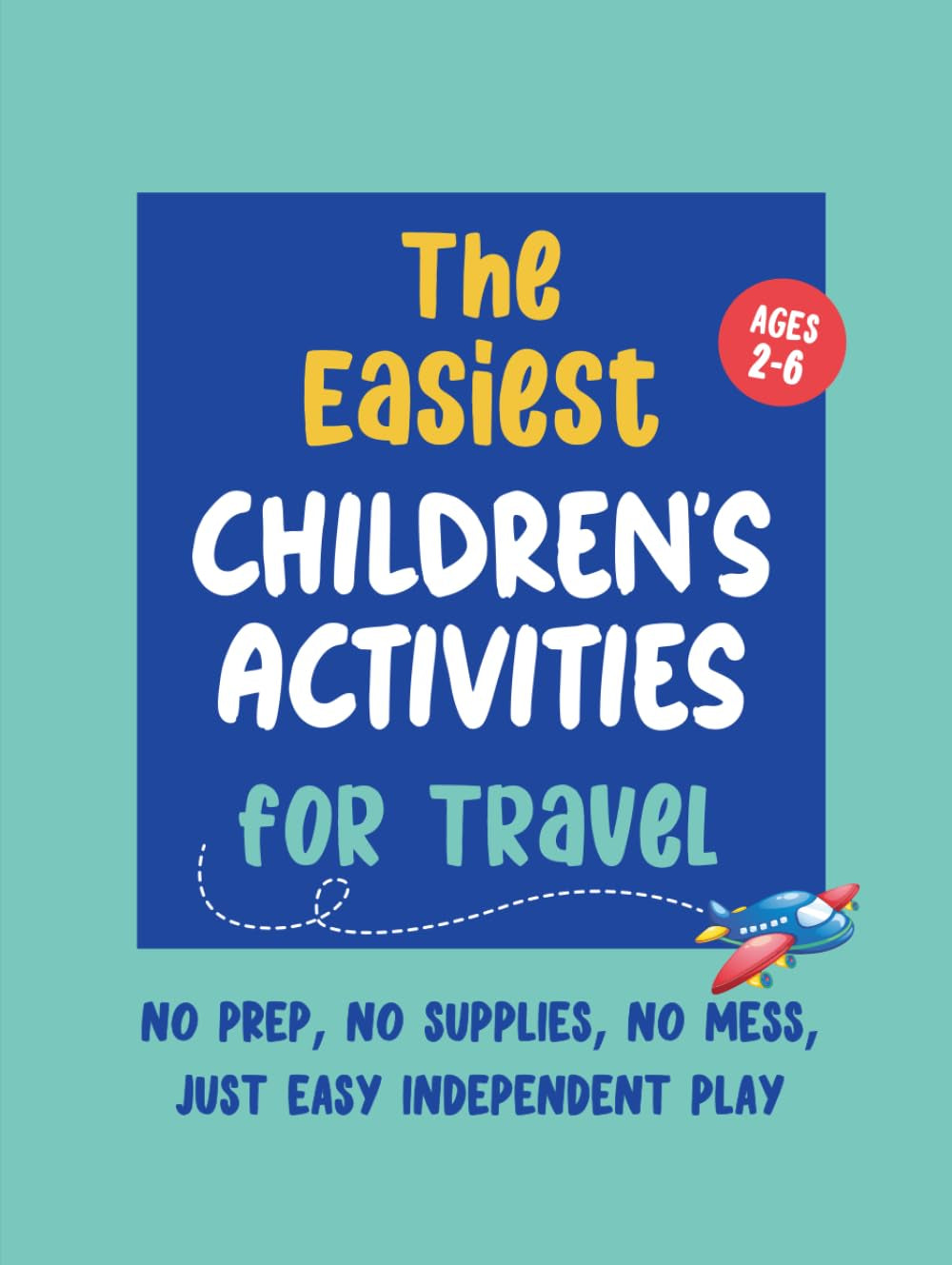 The Easiest Children’s Activities for Travel — Kids Ages 2–6: Simple Pre-School Activity Book for Travel — No Prep, No Mess, Just Easy Independent Play
