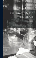 Cremation of the Dead: Its History and Bearings Upon Public Health