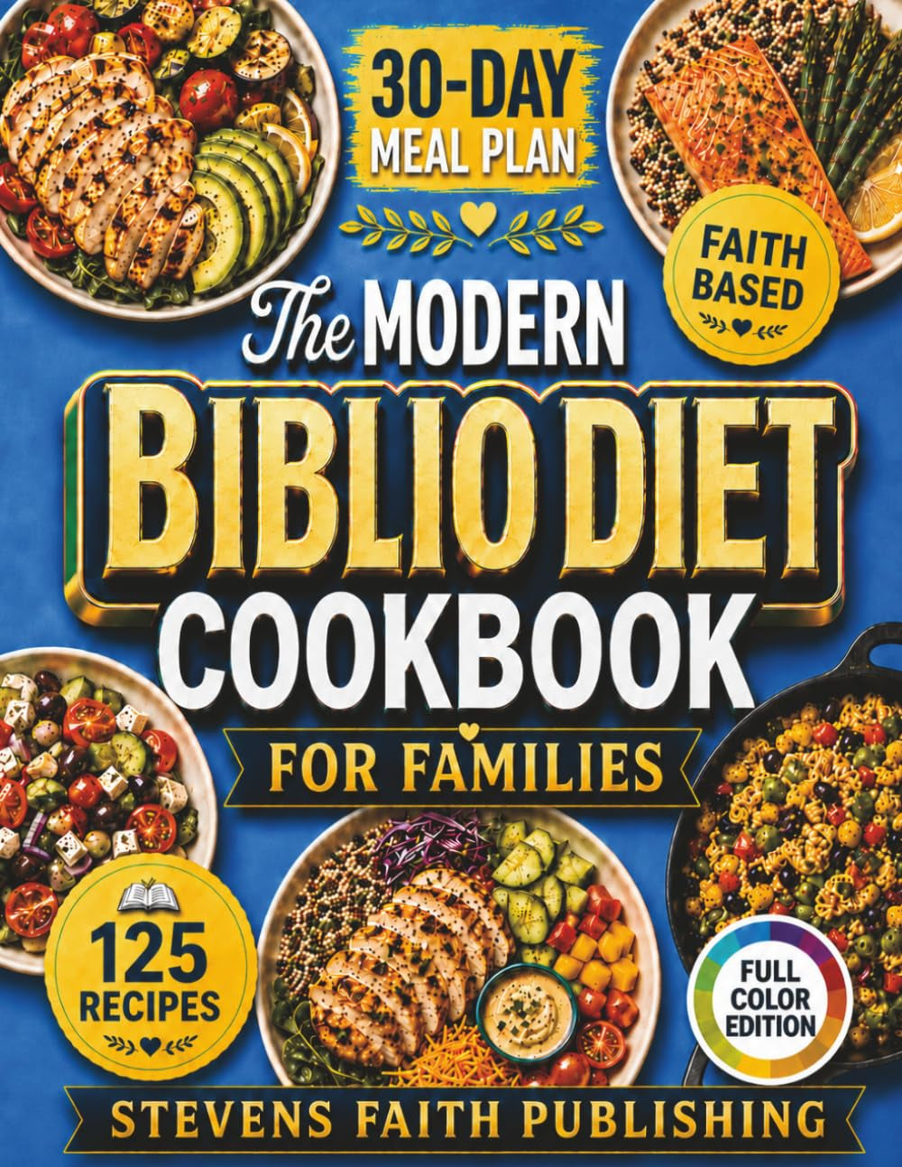 The Modern Biblio Diet Cookbook For Families: 125 Simple, Scripture-Inspired, Budget-Friendly Recipes + 30-Day Meal Plan to Boost Metabolism, Restore Energy and Calm Inflammation