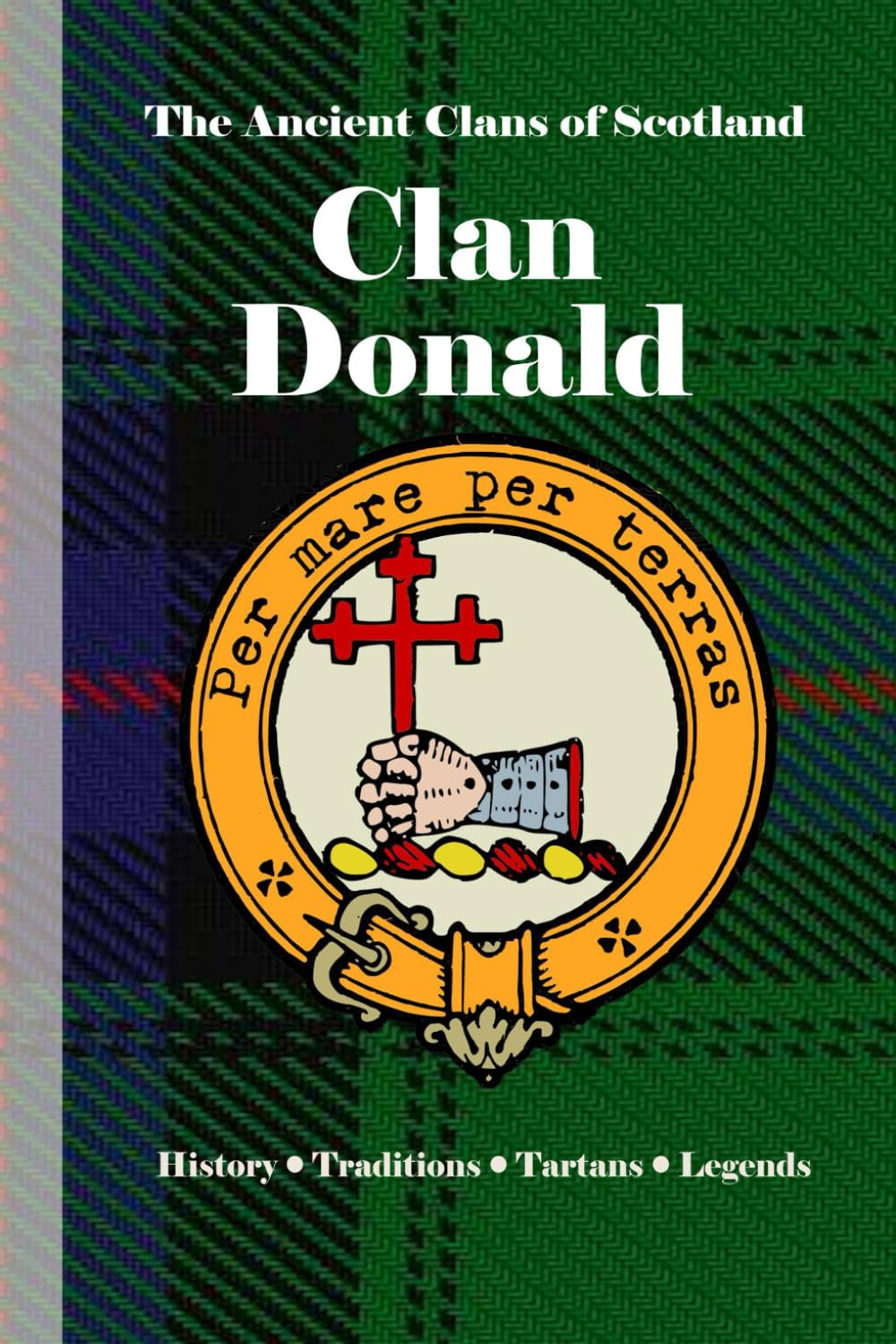 Clan MacDonald: A Concise History of Scotland’s Sea Lords and Highland Kingscise History of Scotland’s Sea Lords and Highland Kings (The Ancient Clans of Scotland)