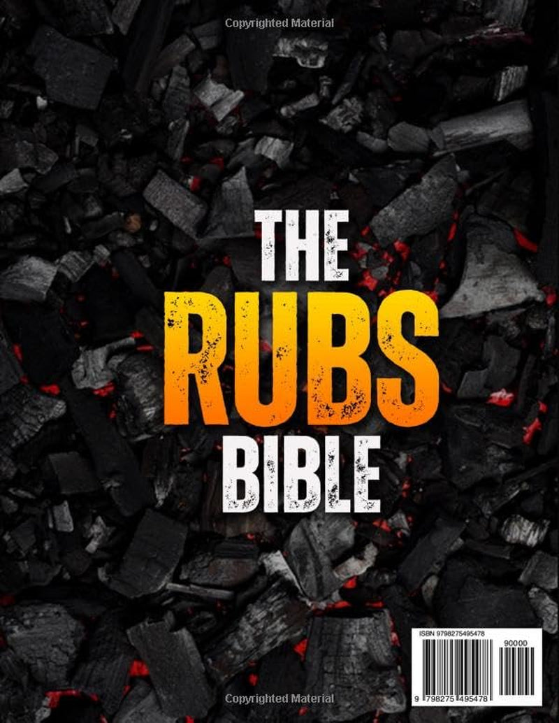 The Rubs Bible: Over 200 Rubs, Marinades, Glazes and Sauces Crafted to Give You Real BBQ Authority | With Champion Pitmaster Secrets to Help You Forge Your Signature Style