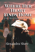 Where Her Heart Finds Home: Grumpy Sunshine Cowboy Romantic Comedy (The Montgomery Ranch)